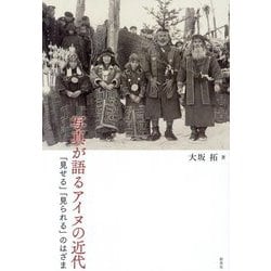 写真が語るアイヌの近代―「見せる」「見られる」のはざま [単行本]