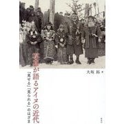 写真が語るアイヌの近代―「見せる」「見られる」のはざま [単行本]