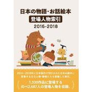 日本の物語・お話絵本登場人物索引2016-2018 [事典辞典]