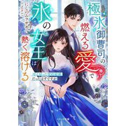 極氷御曹司の燃える愛で氷の女王は熱く溶ける―冷え切った契約結婚だったはずですが(ベリーズ文庫) [文庫]