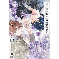 オメガの俺が、政略結婚⁉　～アルファの旦那様と、あまあま新婚生活中！～　中 [コミック]