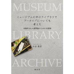 ミュージアムの中のライブラリでアーカイブについても考えた―体験的MLA連携論のための点綴録 [単行本]