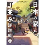 日本の家と町並み詳説絵巻―縄文から平安、戦国、江戸、明治・大正・昭和まで [単行本]