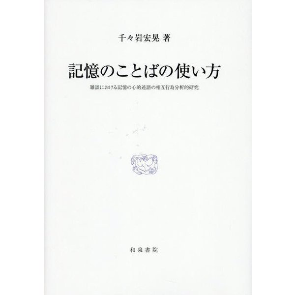 記憶のことばの使い方―雑談における記憶の心的述語の相互行為分析的研究(研究叢書) [全集叢書]