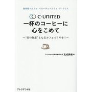 珈琲館×カフェ・ベローチェ×カフェ・ド・クリエ C-UNITED一杯のコーヒーに心をこめて―"街の財産"となるカフェづくりを! [単行本]