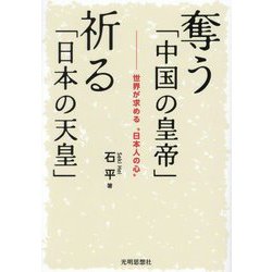 奪う「中国の皇帝」祈る「日本の天皇」―世界が求める"日本人の心" [単行本]