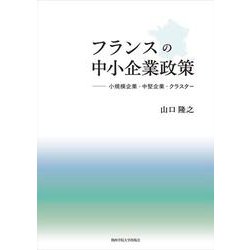 フランスの中小企業政策―小規模企業・中堅企業・クラスター(関西学院大学研究叢書) [単行本]