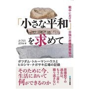 「小さな平和」を求めて―ポツダム・トルーマンハウスとヒロシマ・ナガサキ広場の記録 戦中における日独の原爆開発協力 [単行本]
