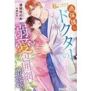 私にだけ過保護なドクターの溺愛包囲網から抜け出せないようです(ルネッタブックス) [単行本]