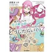 弟子入りした天才魔法使いが実は娘だったんだけど、どうしたらいい？ ① [コミック]