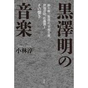 黒澤明の音楽－鈴木静一、服部正、早坂文雄、伊福部昭、佐藤勝とその響き [単行本]