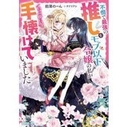 不憫で最強の推しをモブ以下令嬢の私がいつの間にか手懐けていました(Rosage Novels) [単行本]