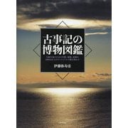 古事記の博物図鑑―1300年前の日本の生物・植物・鉱物を1000点以上のヴィジュアルで解き明かす [図鑑]