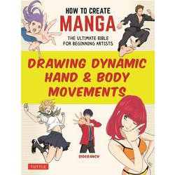How to Create Manga: Drawing Dynamic Hand & Body Movements－The Ultimate Bible for Beginning Artists [単行本]