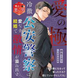 愛の極―冷徹公安警察は愛なき結婚で激情が溢れ出す 極上の悪い男シリーズ(ベリーズ文庫) [文庫]