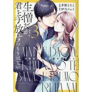 生憎だが、君を手放すつもりはない～冷徹御曹司の激愛が溢れたら～　3(ベリーズコミックス) [コミック]