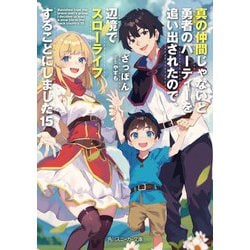 真の仲間じゃないと勇者のパーティーを追い出されたので、辺境でスローライフすることにしました〈15〉(角川スニーカー文庫) [文庫]
