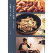 21時のネオ韓国ごはんとゆるっとレシピ [単行本]