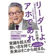 リーダーよ、アホであれ－一柳良雄の目指す「日本の未来」と＂一流＂の仕事術 [単行本]