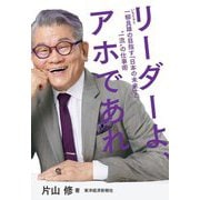 リーダーよ、アホであれ―一柳良雄の目指す「日本の未来」と"一流"の仕事術 [単行本]