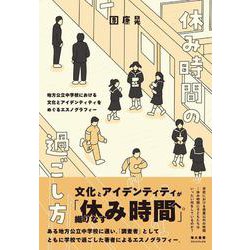 休み時間の過ごし方－地方公立中学校における文化とアイデンティティをめぐるエスノグラフィー(フリントブックス) [単行本]