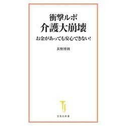 衝撃ルポ 介護大崩壊―お金があっても安心できない!(宝島社新書) [新書]