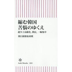縮む韓国 苦悩のゆくえ―超少子高齢化、移民、一極集中(朝日新書) [新書]