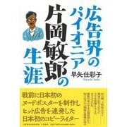 広告界のパイオニア　片岡敏郎の生涯(文藝春秋企画出版) [単行本]
