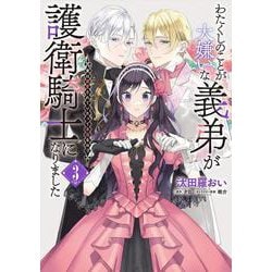 わたくしのことが大嫌いな義弟が護衛騎士になりました　３　実は溺愛されていたって本当なの!?<3>(フロース　コミック) [コミック]