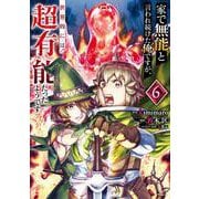家で無能と言われ続けた俺ですが、世界的には超有能だったようです（6）(ｶﾞﾝｶﾞﾝｺﾐｯｸｽUP！) [コミック]