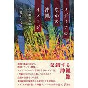 メディアのなかの沖縄イメージ－文化創造の100年 [単行本]