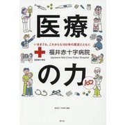医療の力 福井赤十字病院―いままでも、これからも100年の歴史とともに [単行本]