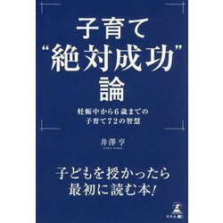 子育て"絶対成功"論―妊娠中から6歳までの子育て72の智慧 [単行本]
