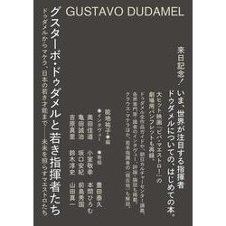 グスターボ・ドゥダメルと若き指揮者たち―ドゥダメルからマケラ、日本の若き才能まで-未来を照らすマエストロたち [単行本]