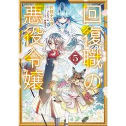 回復職の悪役令嬢　5<5>(フロース　コミック) [コミック]