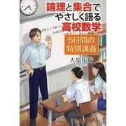 論理と集合でやさしく語る高校数学 ５日間の特別講義 [単行本]