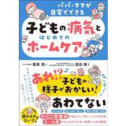 パパ・ママが自宅でできる 子どもの病気とはじめてのホームケア [単行本]