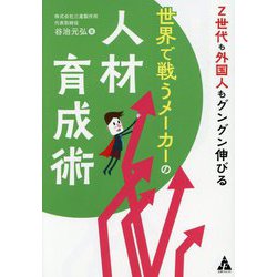 Z世代も外国人もグングン伸びる 世界で戦うメーカーの人材育成術 [単行本]