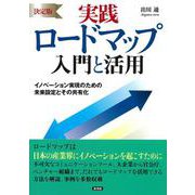 決定版　実践ロードマップ入門と活用－イノベーション実現のための未来設定とその共有化(実践シリーズ) [全集叢書]