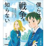 僕らは戦争を知らない　世界中の不条理をなくすためにキミができること　ハンディ版(新時代の教養) [単行本]