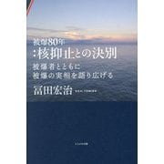 被爆80年:核抑止との決別―被爆者とともに被爆の実相を語り広げる [単行本]