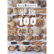 もっと体にいい！米粉１００レシピ－自然な甘味料と素材で作るパンとお菓子のベストセレクション [単行本]