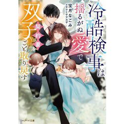 冷酷検事は揺るがぬ愛で契約妻を双子ごと取り戻す(ベリーズ文庫) [文庫]
