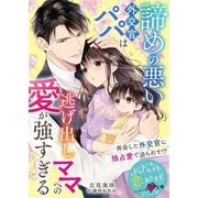 諦めの悪い外交官パパは逃げ出しママへの愛が強すぎる(ベリーズ文庫) [文庫]