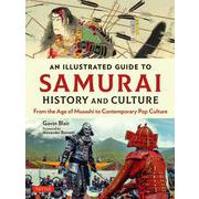 An Illustrated Guide to Samurai History and Culture－From the Age of Musashi to Contemporary Pop Culture [単行本]