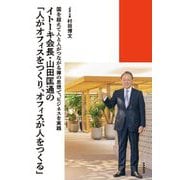 イトーキ会長・山田匡通の「人がオフィスをつくり、オフィスが人をつくる」―国を超えて人と人がつながる禅の思想で、ビジネスを実践 [単行本]