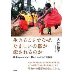 生きることでなぜ、たましいの傷が癒されるのか－紛争地ルワンダに暮らす人びとの民族誌 [単行本]