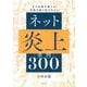 ネット炎上事例300―なぜ企業や個人は失敗を繰り返すのか? [単行本]