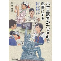小学生記者がナガサキを記事にする―みんなに伝えたい戦争や原爆のこと [単行本]
