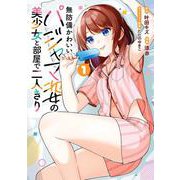 無防備かわいいパジャマ姿の美少女と部屋で二人きり（1）(ｶﾞﾝｶﾞﾝｺﾐｯｸｽONLINE) [コミック]